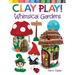 Clay Play! Whimsical Gardens: Create Over 30 Magical Miniatures!