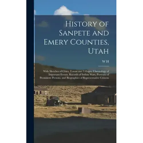 History of Sanpete and Emery Counties, Utah: With Sketches of Cities, Towns and Villages, Chronology of Important Events, Records of Indian Wars, Port