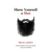 Show Yourself A Man: End the confusion. Form your identity. Forge your manhood.