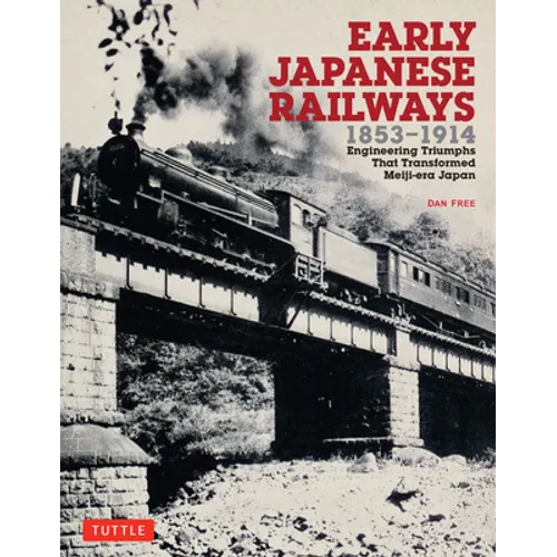 Early Japanese Railways 1853-1914: Engineering Triumphs That Transformed Meiji-Era Japan