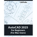 AutoCAD 2025 For Beginners (For Mac Users): A Step-by-Step Guide to Learning the Fundamentals