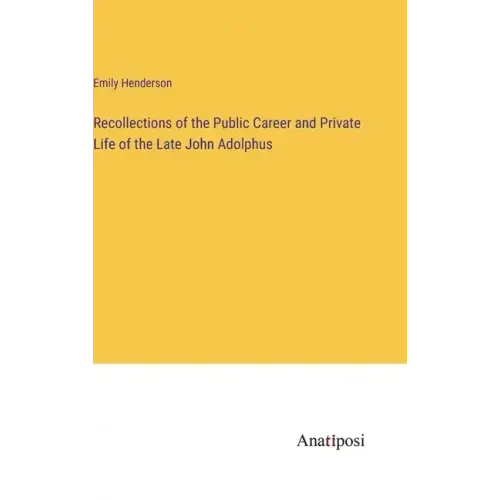 Recollections of the Public Career and Private Life of the Late John Adolphus