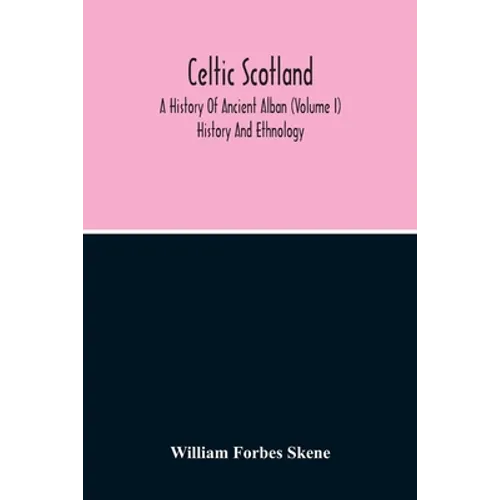 Celtic Scotland: A History Of Ancient Alban (Volume I) History And Ethnology