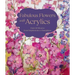 Fabulous Flowers with Acrylics: Paint 22 Blooms from Delphiniums to Dandelions