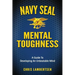 Navy SEAL Mental Toughness: A Guide To Developing An Unbeatable Mind