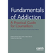 Fundamentals of Addiction: A Practical Guide for Counsellors