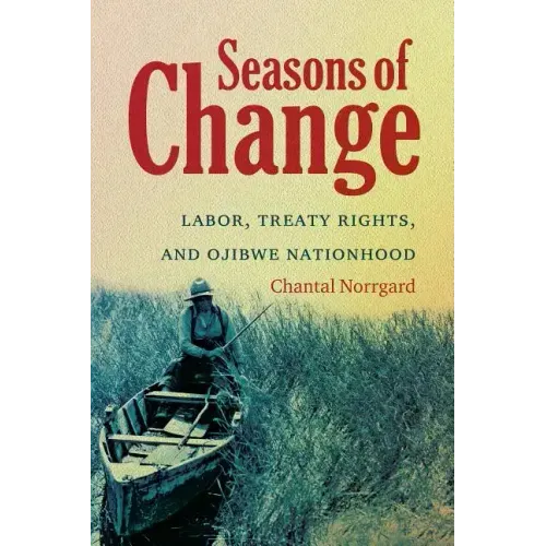 Seasons of Change: Labor, Treaty Rights, and Ojibwe Nationhood
