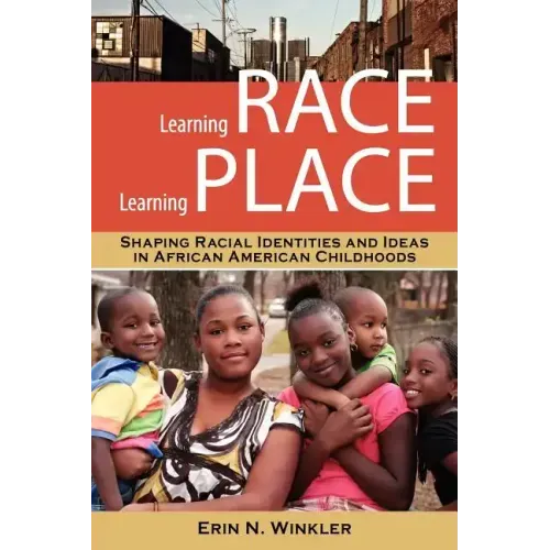 Learning Race, Learning Place: Shaping Racial Identities and Ideas in African American Childhoods