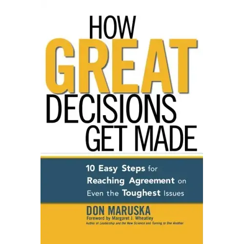 How Great Decisions Get Made: 10 Easy Steps for Reaching Agreement on Even the Toughest Issues