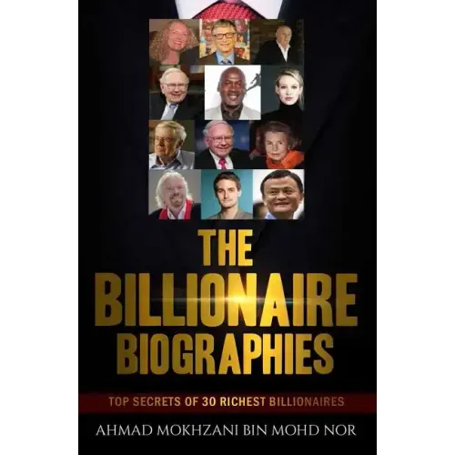 The Billionaire Biographies: Top Secrets Of 30 Richest Billionaires