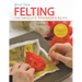 First Time Felting: The Absolute Beginner's Guide - Learn by Doing * Step-By-Step Basics + Projects