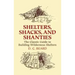 Shelters, Shacks, and Shanties: The Classic Guide to Building Wilderness Shelters