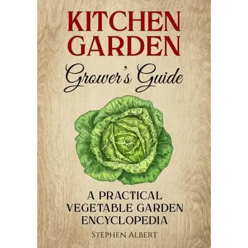 The Kitchen Garden Grower's Guide: A practical vegetable and herb garden encyclopedia