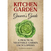 The Kitchen Garden Grower's Guide: A practical vegetable and herb garden encyclopedia