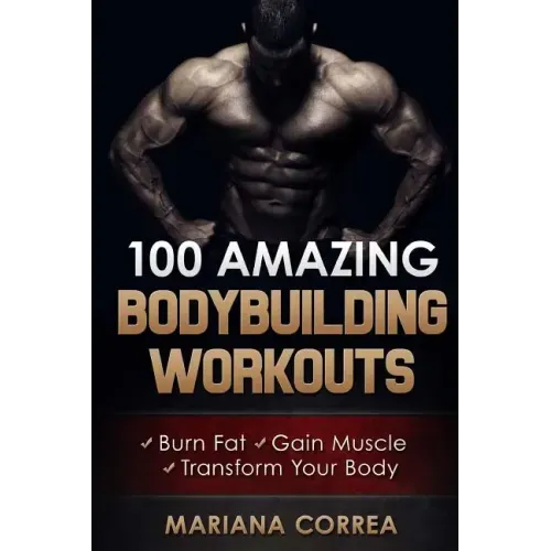 100 AMAZING BODYBUILDING Workouts: Burn Fat- Gain Muscle - Transform your body