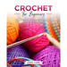 Crochet for Beginners: A Step-By-Step Guide with Illustrations to Start Your Journey with Crochet and Transform Your Passion Into Art Quickly and Easi