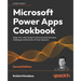 Microsoft Power Apps Cookbook - Second Edition: Apply low-code recipes to solve everyday business challenges and become a Power Apps pro