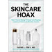 The Skincare Hoax: How You're Being Tricked Into Buying Lotions, Potions & Wrinkle Cream