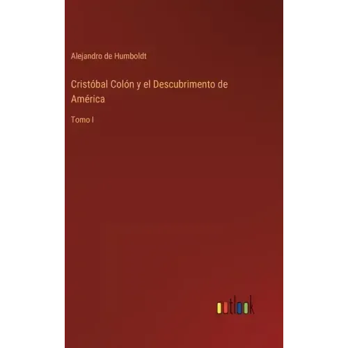Cristóbal Colón y el Descubrimento de América: Tomo I
