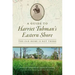 A Guide to Harriet Tubman's Eastern Shore: The Old Home Is Not There