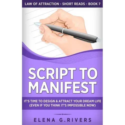 Script to Manifest: It's Time to Design & Attract Your Dream Life (Even if You Think it's Impossible Now)