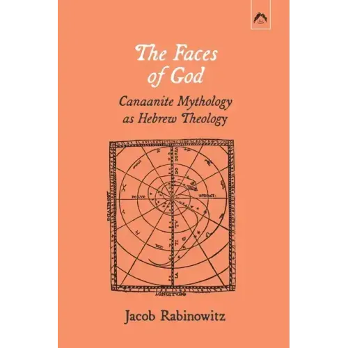 The Faces of God: Canaanite Mythology as Hebrew Theology