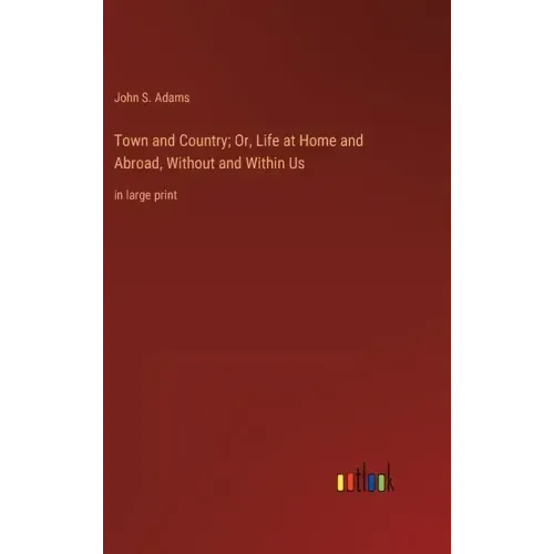 Town and Country; Or, Life at Home and Abroad, Without and Within Us: in large print