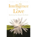 The Intelligence of Love: Manifesting Your Being in This World