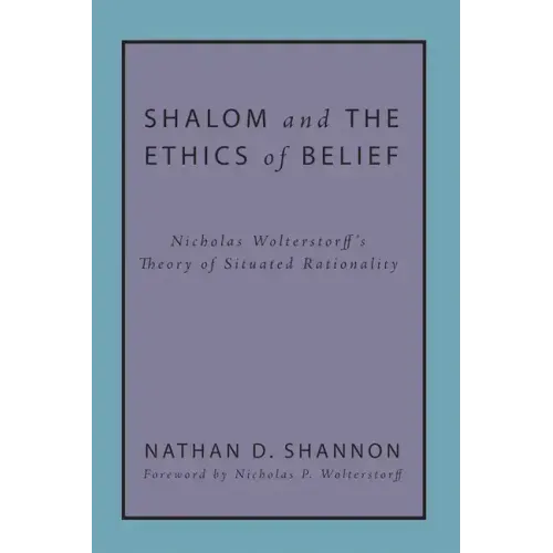 Shalom and the Ethics of Belief: Nicholas Wolterstorff's Theory of Situated Rationality