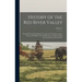 History of the Red River Valley: Past and Present, Including an Account of the Counties, Cities, Towns, and Villages of the Valley From the Time of Th