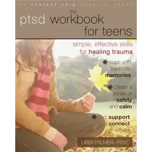 The PTSD Workbook for Teens: Simple, Effective Skills for Healing Trauma