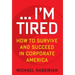... I'm Tired: How to Survive and Succeed in Corporate America