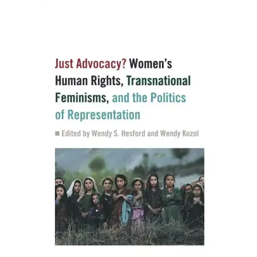 Just Advocacy?: Women's Human Rights, Transnational Feminism, and the Politics of Representation