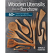Wooden Utensils from the Bandsaw: 60+ Patterns for Spatulas, Spoons, Spreaders & More