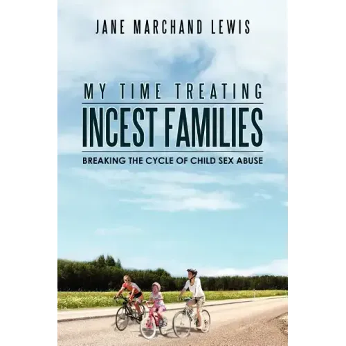 My Time Treating Incest Families: Breaking The Cycle of Child Sex Abuse - Paperback