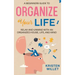 A Beginners Guide To Organizing Your Life: Relax and Unwind with an Organized House, Life, and Mind