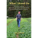 What I Stand On: Practical Advice and Cantankerous Musings from a Pioneering Organic Farmer