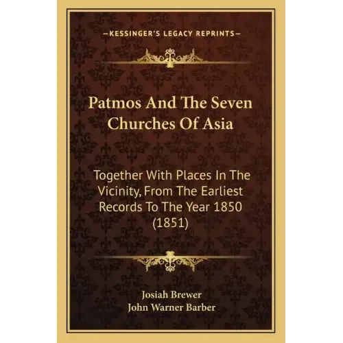 Patmos And The Seven Churches Of Asia: Together With Places In The Vicinity, From The Earliest Records To The Year 1850 (1851)