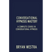 Conversational Hypnosis Mastery: A Complete Course In Conversational Hypnosis