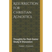 Resurrection for Christian Agnostics: Thoughts for Post-Easter Study and Discussion