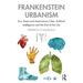Frankenstein Urbanism: Eco, Smart and Autonomous Cities, Artificial Intelligence and the End of the City