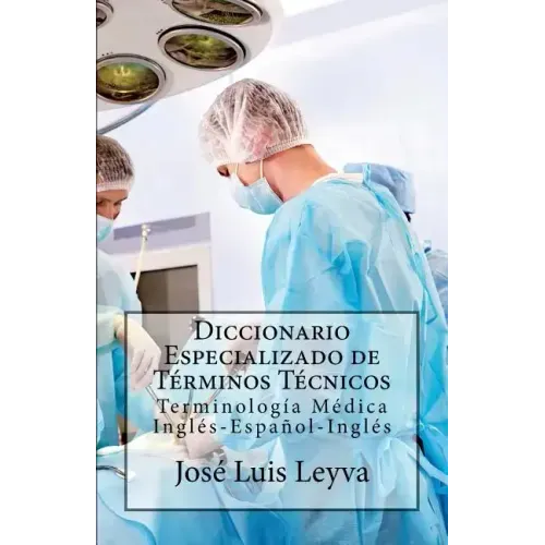 Diccionario Especializado de Términos Técnicos: Terminología Médica Inglés-Español-Inglés