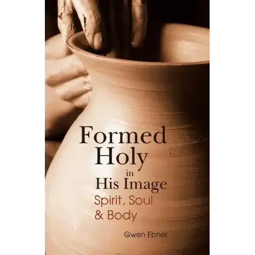 Formed Holy in His Image: Spirit, Soul & Body
