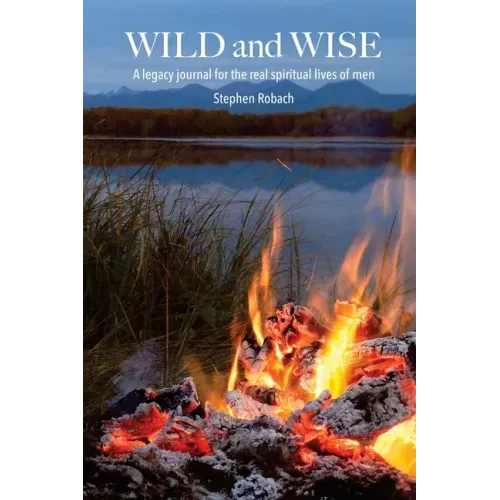 Wild and Wise - A legacy journal for the real spiritual lives of men