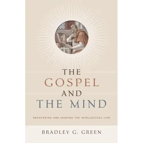 Gospel and the Mind: Recovering and Shaping the Intellectual Life