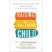 Raising the Challenging Child: How to Minimize Meltdowns, Reduce Conflict, and Increase Cooperation