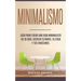 Minimalismo: Guía Para Crear Una Vida Minimalista en 30 Días, Despeja Tu Menta, Tu Casa Y Tus Emociones