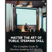 Master The Art of Public Speaking Skill: The Complete Guide To Develop Speaking Skill Quickly