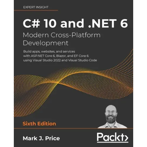 C# 10 and .NET 6 - Modern Cross-Platform Development: Build apps, websites, and services with ASP.NET Core 6, Blazor, and EF Core 6 using Visual Studi