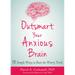 Outsmart Your Anxious Brain: Ten Simple Ways to Beat the Worry Trick